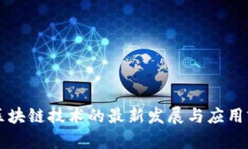 中科院区块链技术的最新发展与应用前景分析