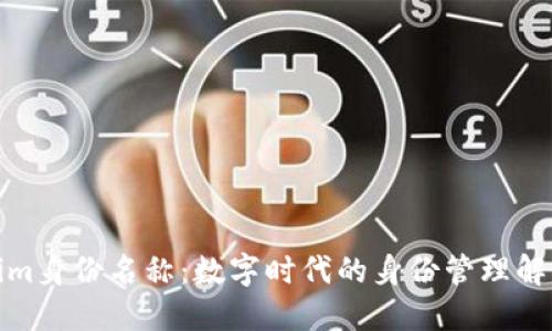 Tokenim身份名称:数字时代的身份管理解决方案