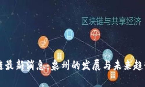 区块链最新消息:泉州的发展与未来趋势分析