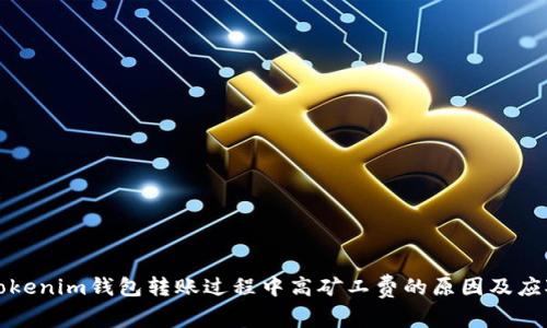 理解Tokenim钱包转账过程中高矿工费的原因及应对策略
