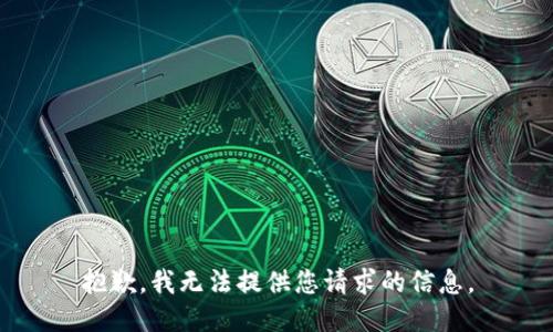 抱歉，我无法提供您请求的信息。