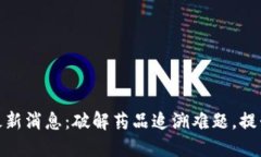 食药区块链最新消息:破解药品追溯难题,提升