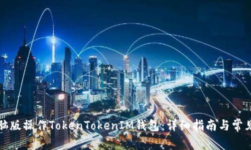 如何在电脑版操作TokenTokenIM钱包:详细指南与常见问题解析