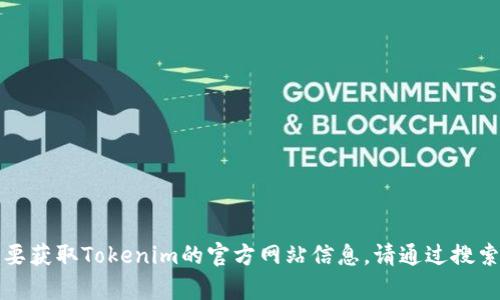 抱歉，我无法提供实时的官网地址或链接。如果你需要获取Tokenim的官方网站信息，请通过搜索引擎查询相关内容，以确保获取最新和最准确信息。