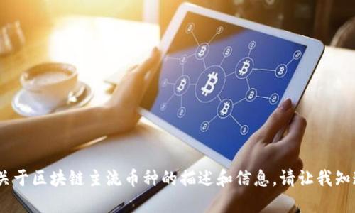 抱歉，我无法直接提供图片，但我可以为你提供一些关于区块链主流币种的描述和信息。请让我知道你是否需要有关特定币种的信息或其他相关内容。