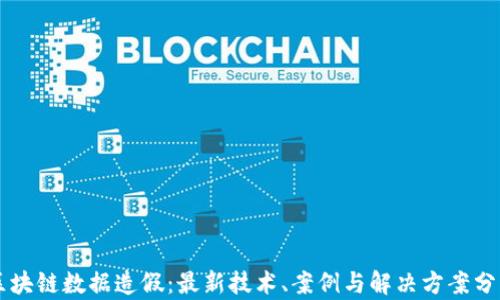 区块链数据造假:最新技术、案例与解决方案分析