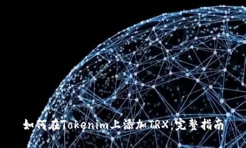 如何在Tokenim上添加TRX:完整指南