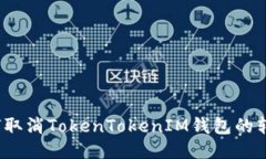 如何取消TokenTokenIM钱包的转账?