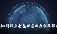 Tokenim转账未打包状态的原因及解决方案