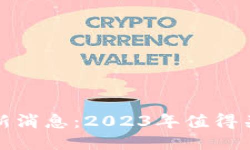 万里行区块链最新消息:2023年值得关注的动态与趋势