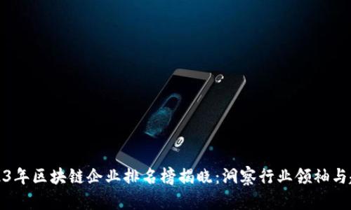 2023年区块链企业排名榜揭晓:洞察行业领袖与趋势