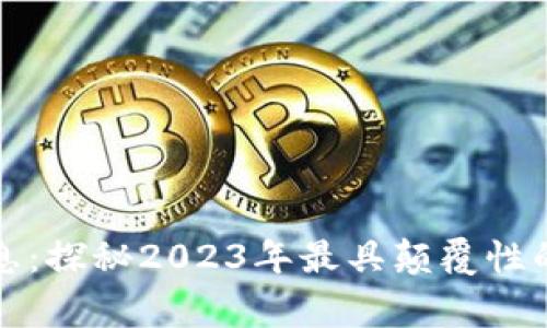 区块链奇事最新消息:探秘2023年最具颠覆性的区块链应用与趋势