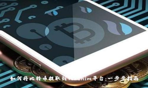 如何将比特币提取到Tokenim平台:一步步指南