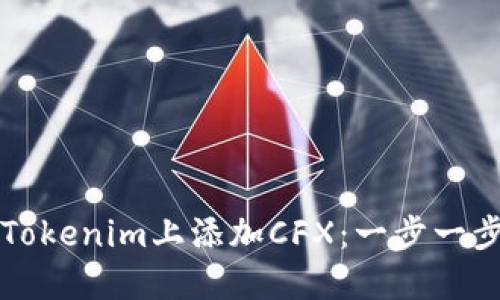 如何在Tokenim上添加CFX:一步一步的指南