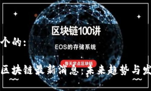 思考一个的:
火焰山区块链最新消息:未来趋势与发展分析
