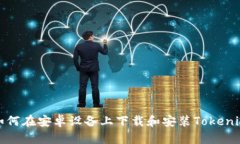 如何在安卓设备上下载和安装Tokenim