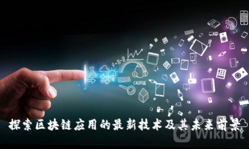 探索区块链应用的最新技术及其未来前景