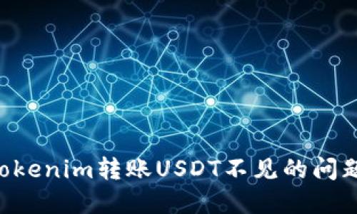 如何解决Tokenim转账USDT不见的问题：全面指南