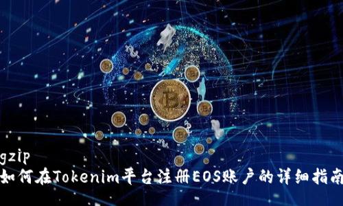 gzip  
如何在Tokenim平台注册EOS账户的详细指南