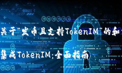 以下是一个关于“发币且支持TokenIM”的和相关关键词：

如何发币并集成TokenIM：全面指南