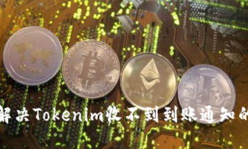 如何解决Tokenim收不到到账通知的问题