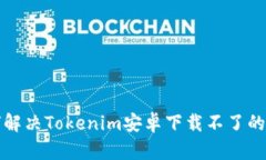 如何解决Tokenim安卓下载不了的问题