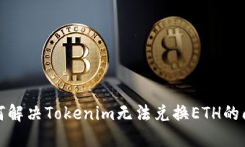 如何解决Tokenim无法兑换ETH的问题