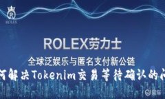 如何解决Tokenim交易等待确认的问题