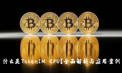 什么是TokenIM CPU?全面解析与应用案例