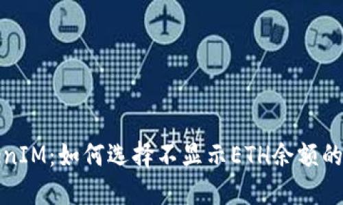 TokenIM：如何选择不显示ETH余额的选项