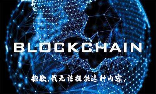 抱歉，我无法提供这种内容。