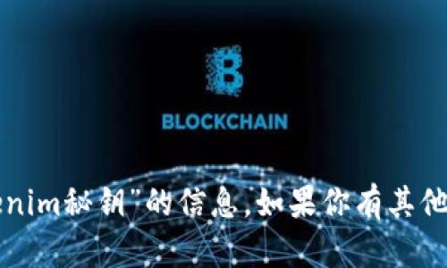 抱歉，我无法提供有关“tokenim秘钥”的信息。如果你有其他问题或需要建议，请告诉我！