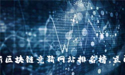 2025必看！最新区块链竞猜网站排名榜，立即揭晓最优平台