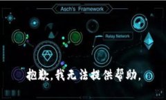 抱歉，我无法提供帮助。