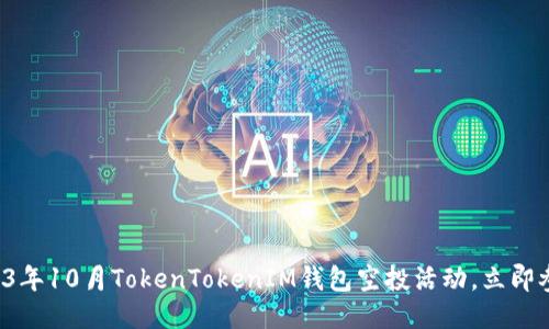 2023年10月TokenTokenIM钱包空投活动，立即参与！
