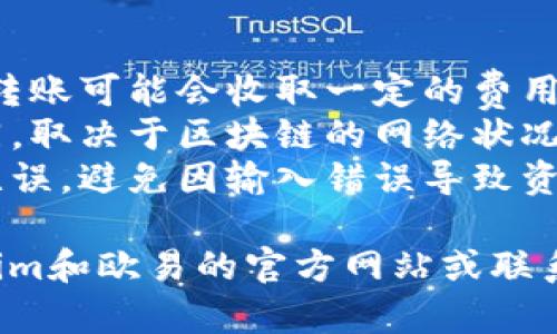 Tokenim是否能够转到欧易（OKEx）取决于几个因素。以下是一些要考虑的方面：

### 1. Tokenim的支持
首先，需要确认Tokenim是否支持在欧易交易所进行的提现。可以在Tokenim的官方文档或者社区中查找相关信息。

### 2. 欧易的币种列表
其次，欧易交易所需要支持Tokenim指向的那个特定币种。你可以在欧易官方网页上查看支持的数字货币列表。

### 3. 转账步骤
一般来说，如果Tokenim和欧易都支持该资产，转账过程通常包括以下几个步骤：
- **登录Tokenim账户**：进入你的Tokenim账户。
- **选择提现**：找到提现选项，并选择要转账的币种。
- **输入欧易的钱包地址**：你需要从你的欧易账户中获取对应币种的钱包地址，并将其复制到Tokenim的转账界面。
- **确认转账信息**：确保所有信息都正确无误，再确认转账。

### 4. 注意事项
- **手续费**：了解相关的手续费问题，因为转账可能会收取一定的费用。
- **转账时间**：转账的时间可能会有所不同，取决于区块链的网络状况。
- **安全性**：务必确保你的钱包地址准确无误，避免因输入错误导致资产丢失。

如果需要具体的步骤或信息，建议查看Tokenim和欧易的官方网站或联系客服以获得更详细的指导和支持。