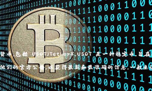 Tokenim 是一种加密货币交易平台，通常情况下，这类平台都会支持多种加密货币，包括 USDT（Tether）。USDT 是一种稳定币，旨在与美元保持1:1的价值，因此它在交易所的应用非常广泛。

如果你想确认 Tokenim 是否支持 USDT，建议你访问他们的官方网站或查看他们的官方公告，以获得最新和最准确的信息。一般来说，主要的交易平台都会在其支持的币种列表中列出所有可以交易的加密货币。

如果你有其他问题或者需要更多的信息，请告诉我！