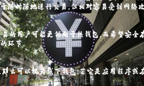 Tokenim（如指通过某种形式的加密货币钱包或应用程序）通常是一个数字钱包，主要用来存储和管理加密货币和代币。它可以是一个软件钱包（如手机应用或桌面应用），也可以是一个硬件钱包。

如果你问的是Tokenim是否是一个“线下钱包”，那么可以解释如下：

数字钱包的类型
数字钱包通常分为两类：热钱包和冷钱包。
热钱包是指连接到互联网的数字钱包，方便快速交易。例如，手机应用和在线交易平台都是热钱包的一部分。
冷钱包则是指不连接互联网的存储方式，如纸钱包和硬件钱包，这些可以看作是“线下”钱包。

Tokenim的性质
如果Tokenim是一个软件钱包，它则属于热钱包，能够方便用户在网络上进行交易。但如果它提供的是冷存储设备，比如硬件钱包，那么它就可以被称为线下钱包。
对于用户而言，不同类型的数字钱包提供了不同的安全性和便利性。热钱包便于随时随地进行交易，但相对容易受到网络攻击；而冷钱包虽然使用上不够灵活，但在存储安全性上优于热钱包。

选择合适的钱包
在选择使用Tokenim或其他数字钱包时，用户应考虑自己的需求。例如，频繁交易的用户可能更倾向于热钱包，而希望安全存储资产的用户则可能选择冷钱包。
此外，了解各类钱包的安全性、用户评价和技术支持也是选择钱包时不可忽视的环节。

结论
在了解Tokenim是否是线下钱包时，首先要明确它的类型。如果它是硬件设备，那么可以视为线下钱包；若它是应用程序或在线服务，更多表现为热钱包。用户根据自身需求做出选择，将会有更好的体验。