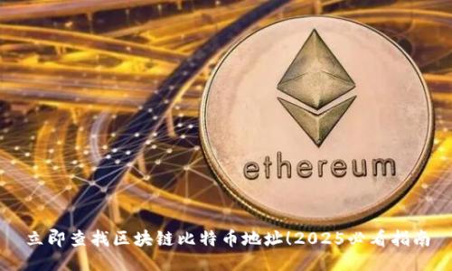 立即查找区块链比特币地址！2025必看指南