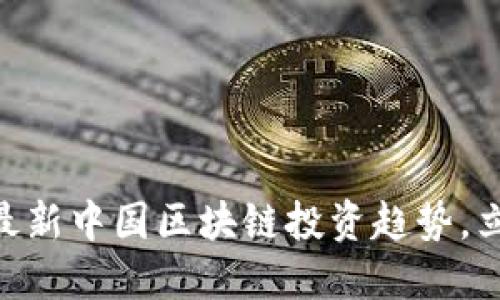 2025必看：揭开最新中国区块链投资趋势，立即掌握未来机遇