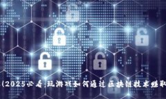 立即了解！2025必看：玩游戏如何通过区块链技术