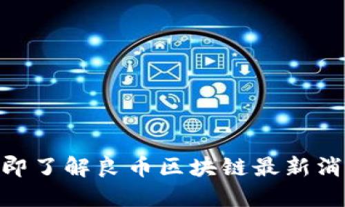 2025必看：立即了解良币区块链最新消息与发展趋势