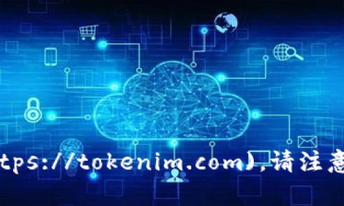 Tokenim 的官网网址是 [https://tokenim.com](https://tokenim.com)。请注意核实该网址的准确性，以确保信息的有效性和安全性。