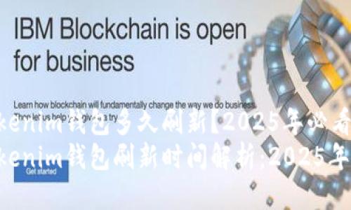 Tokentokenim钱包多久刷新?2025年必看指南
Tokentokenim钱包刷新时间解析:2025年必看指南