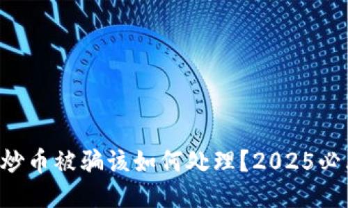 区块链炒币被骗该如何处理?2025必看指南!