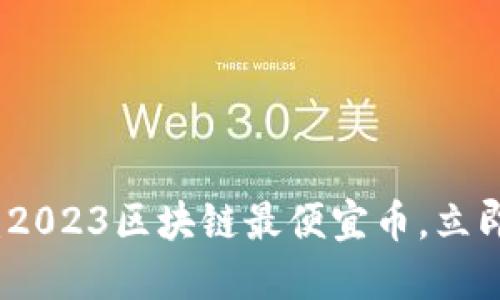 2025必看：2023区块链最便宜币，立即投资机会！