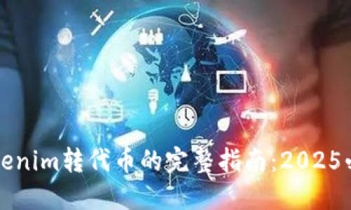 立即了解Tokenim转代币的完整指南：2025必看实用技巧