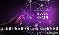 ### 立即解决:苹果手机无法下载TokenToken钱包的原