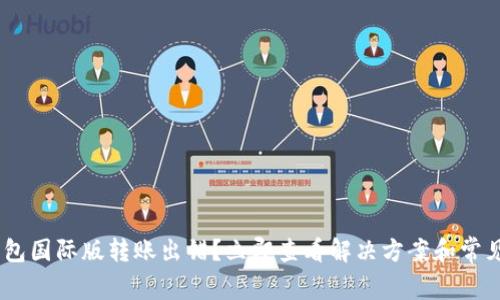 Tokenim钱包国际版转账出错？立即查看解决方案和常见问题解答！