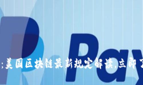 : 2025必看：美国区块链最新规定解读，立即了解未来趋势